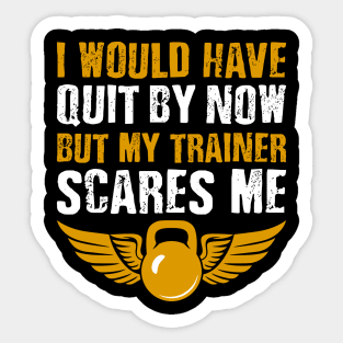 Gym Lover I Would Have Quit By Now But My Trainer Scares Me Sticker